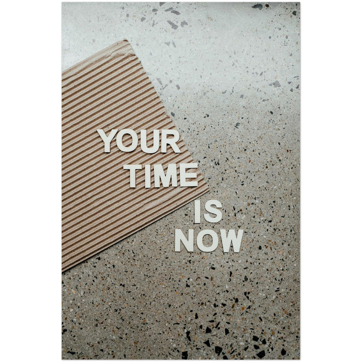 Your Time is Now / Deine Zeit ist jetzt - Printree.ch Fotografie, spruch, Text